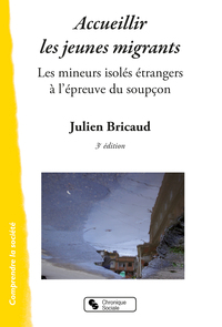 ACCUEILLIR LES JEUNES MIGRANTS - LES MINEURS ISOLES ETRANGERS A L'EPREUVE DU SOUPCON