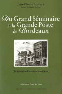 DU GRAND SEMINAIRE A LA GRANDE POSTE DE BORDEAUX - TROIS SIECLES D'HISTOIRES GIRONDINES