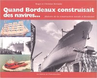 QUAND BORDEAUX CONSTRUISAIT DES NAVIRES - HISTOIRE DE LA CONSTRUCTION NAVALE A BORDEAUX