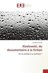 KIESLOWSKI, DU DOCUMENTAIRE A LA FICTION - OU DU POLITIQUE AU POETIQUE ?