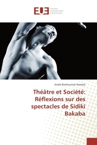 theatre et Societe: Reflexions sur des spectacles de Sidiki Bakaba