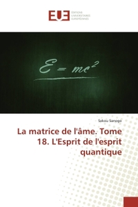 La matrice de l'Ame. Tome 18. L'esprit de l'esprit quantique
