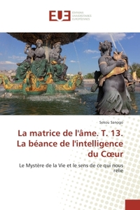 La matrice de l'Ame. T. 13. La beance de l'intelligence du Coeur