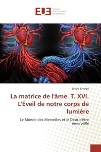 La Matrice De L'Ame. T. Xvi. L'Éveil De Notre Corps De LumiEre