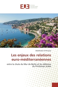 LES ENJEUX DES RELATIONS EURO-MEDITERRANEENNES - ENTRE LA CHUTE DU MUR DE BERLIN ET LES DEBOIRES DU