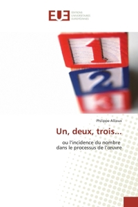 UN, DEUX, TROIS... - OU L'INCIDENCE DU NOMBRE DANS LE PROCESSUS DE L'OEUVRE