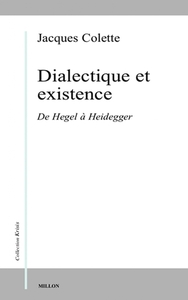 DIALECTIQUE ET EXISTENCE - DE HEGEL A HEIDEGGER