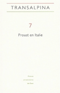 TRANSALPINA, N  7. PROUST EN ITALIE. LECTURES CRITIQUES ET INFLUENCES  LITTERAIRES