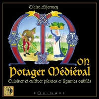 MON POTAGER MEDIEVAL - CUISINER ET CULTIVER PLANTES ET LEGUMES OUBLIES