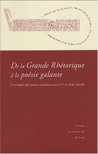 De la grande rhétorique à la poésie galante - l'exemple des poètes caennais aux XVIe et XVIIe siècles