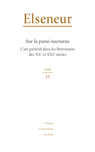 ELSENEUR, N  33/2018. SUR LA PAROI NOCTURNE. L'ART PARIETAL DANS LES LITTERATURES DES XXE ET XXIE SI