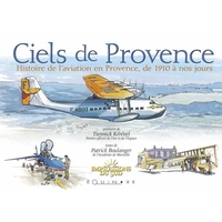 CIELS DE PROVENCE - HISTOIRE DE L'AVIATION EN PROVENCE, DE 1910 A NOS JOURS