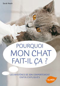 POURQUOI MON CHAT FAIT-IL CA? LES MYSTERES DE SON