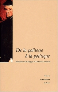 De la politesse à la politique - recherches sur les langages du "Livre du courtisan"