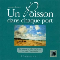 UN POISSON DANS CHAQUE PORT - ESCALES DE LA MER DU NORD JUSQU'EN NORMANDIE