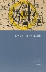 Penser l'ère nouvelle - études présentées au colloque du Département de littérature française de l'Université de Caen