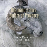 UNE MANUFACTURE LAINIERE EN PROVENCE - BRUN DE VIAN-TIRAN, 1808-2008