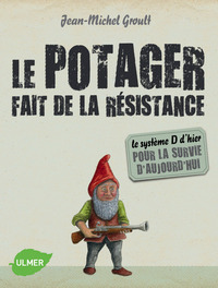 LE POTAGER FAIT DE LA RESISTANCE - LE SYSTEME D'HIER POUR LA SURVIE D'AUJOURD'HUI