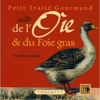Petit traité gourmand de l'oie & du foie gras