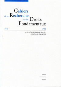 CAHIERS DE LA RECHERCHE SUR LES DROITS FONDAMENTAUX, N 15/2017. LE CO RPS HUMAIN SAISI PAR LE DROIT