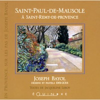 SAINT-PAUL-DE-MAUSOLE A SAINT-REMY-DE-PROVENCE - JOSEPH BAYOL, DESSINS ET PASTELS 1961-2014