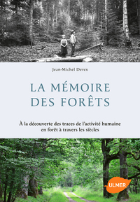 LA MEMOIRE DES FORETS. A LA DECOUVERTE DES TRACES DE L'ACTIVITE HUMAINE EN FORET A TRAVERS LES SIECL