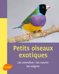 Petits oiseaux exotiques. Les connaître, les nourrir, les soigner