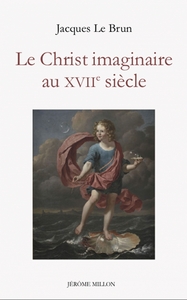 LE CHRIST IMAGINAIRE AU XVIIE SIECLE