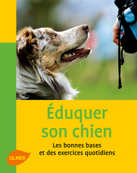 Eduquer son chien. Les bonnes bases et des exercices quotidiens