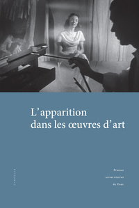 L'apparition dans les uvres d'art - actes des journées d'étude organisées à l'Université de Caen Normandie et à l'ESAM Caen-Cherbo