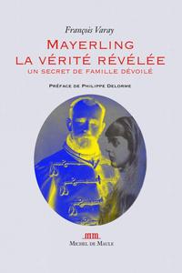 MAYERLING, LA VERITE REVELEE - UN SECRET DE FAMILLE DEVOILE