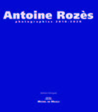 ANTOINE ROZES - PHOTOGRAPHE 2010-2020. EDITION BILILNGUE