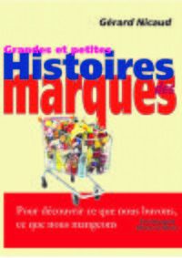 GRANDES ET PETITES HISTOIRES DES MARQUES - POUR DECOUVRIR CE QUE NOUS BUVONS, CE QUE NOUS MANGEONS