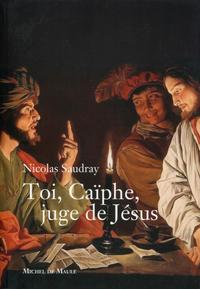 TOI, CAIPHE, JUGE DE JESUS