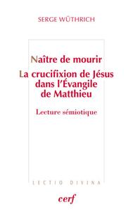 NAITRE DE MOURIR - LA CRUCIFIXION DE JESUS DANS L'EVANGILE DE MATTHIEU