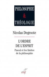 L'ORDRE DE L'ESPRIT. PASCAL ET LES LIMITES DE LA PHILOSOPHIE