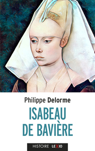 ISABEAU DE BAVIERE - EPOUSE DE CHARLES VI, MERE DECHARLES VII