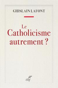 LE CATHOLICISME AUTREMENT ?