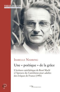 UNE  POETIQUE  DE LA GRACE - L'ECRITURE CATECHETIQUE DE RENE MARLE A L'EPREUVE DU CATECHISME POUR