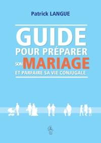 GUIDE POUR PREPARER SON MARIAGE ET PARFAIRE SA VIE CONJUGALE