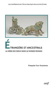 ETRANGERE ET ANCESTRALE - LA MERE DES DIEUX DANS LE MONDE ROMAIN