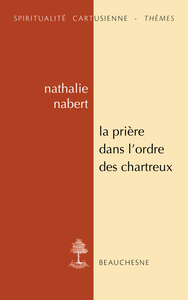 LA PRIERE DANS L'ORDRE DES CHARTREUX - ETUDES ET ANTHOLOGIE