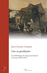 LIRE AU PRESBYTERE - LES BIBLIOTHEQUES DU CLERGE CONCORDATAIRE EN FRANCE (1802-1914)