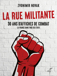 LA RUE MILITANTE - 30 ANS D'AFFICHES DE COMBAT - LA FRANCE DANS TOUS SES ETATS