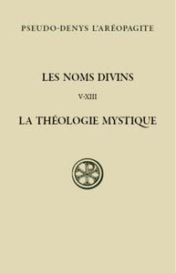SC 579 LES NOMS DIVINS - CHAPITRES V-XIII LA THEOLOGIE MYSTIQUE