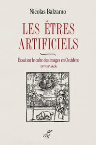 LES ETRES ARTIFICIELS - ESSAI SUR LE CULTE DES IMAGES EN OCCIDENT - XIVE-XVIIE SIECLE