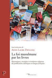 LA FOI MUSULMANE PAR LES LIVRES - DYNAMIQUES, STRATEGIES ET EVOLUTION RELIGIEUSE DES PUBLICATIONS EN