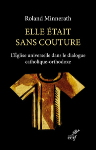 ELLE ETAIT SANS COUTURE - L'EGLISE UNIVERSELLE DANS LE DIALOGUE CATHOLIQUE-ORTHODOXE