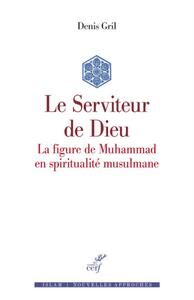 LE SERVITEUR DE DIEU - LA FIGURE DE MUHAMMAD EN SPIRITUALITE MUSULMANE