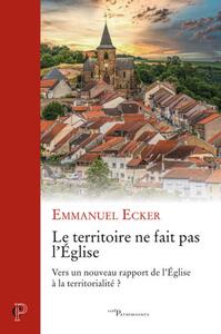 LE TERRITOIRE NE FAIT PAS L'EGLISE - VERS UN NOUVEAU RAPPORT DE L'EGLISE A LA TERRITORIALITE